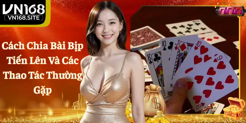 Cách Chia Bài Bịp Tiến Lên Và Các Thao Tác Thường Gặp
