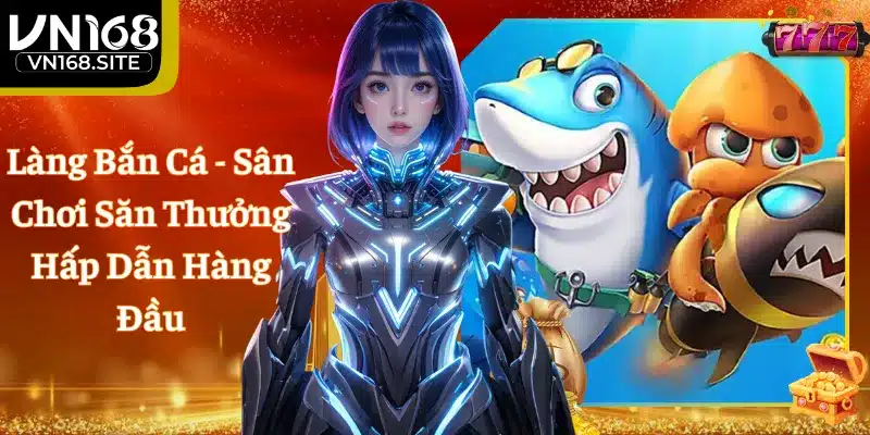 Làng Bắn Cá - Sân Chơi Săn Thưởng Hấp Dẫn Hàng Đầu