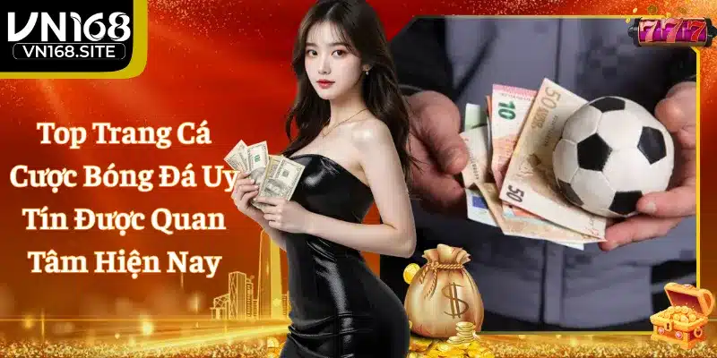 Top Trang Cá Cược Bóng Đá Uy Tín Được Quan Tâm Hiện Nay